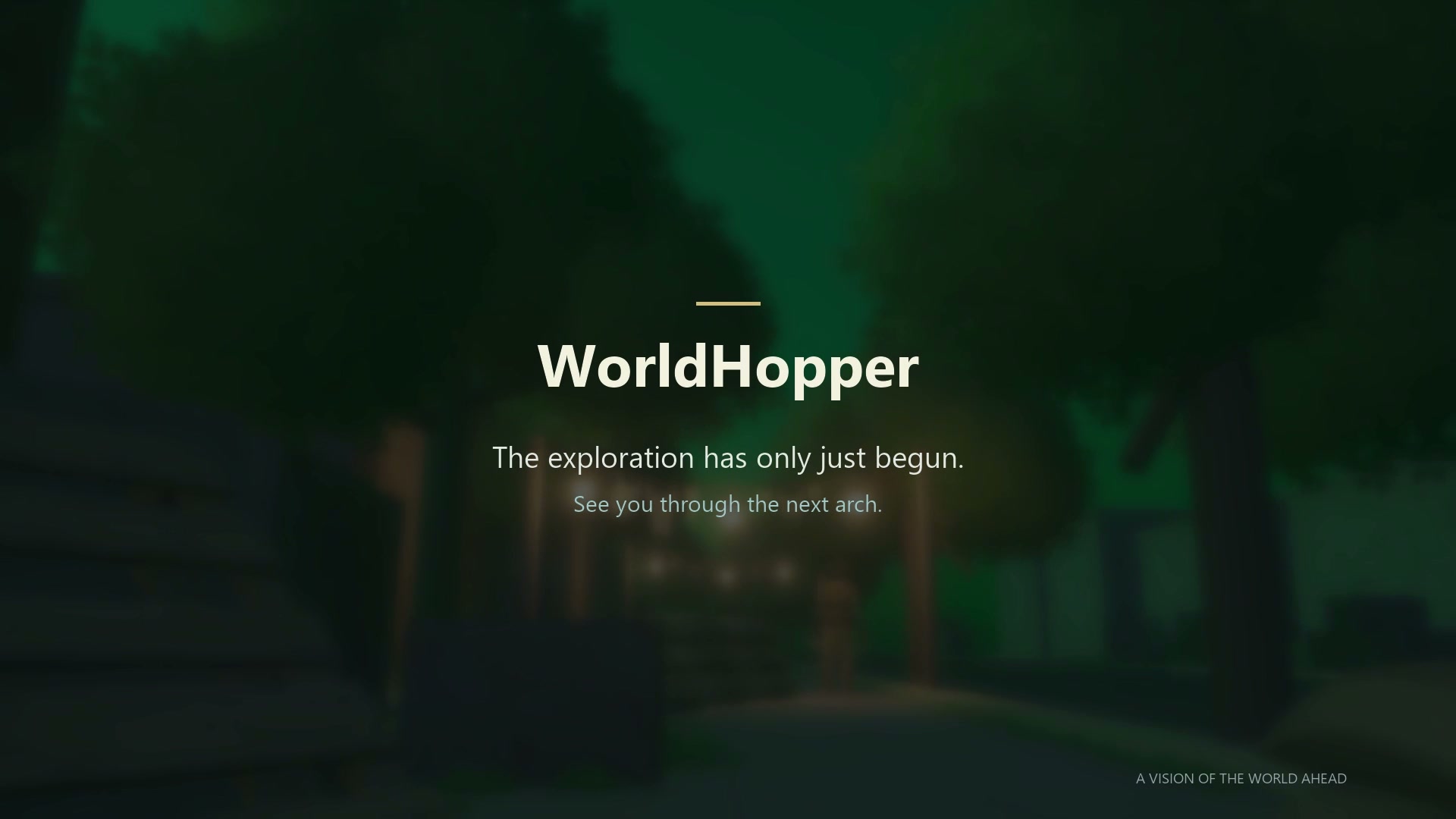 WorldHopper farewell screen: The exploration has only just begun. See you through the next arch.
